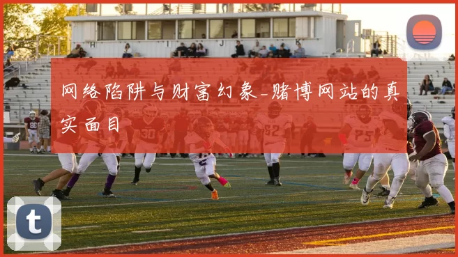 网络陷阱与财富幻象_赌博网站的真实面目