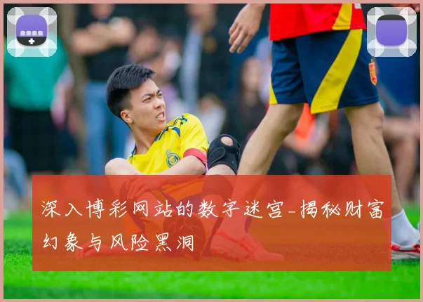 深入博彩网站的数字迷宫_揭秘财富幻象与风险黑洞