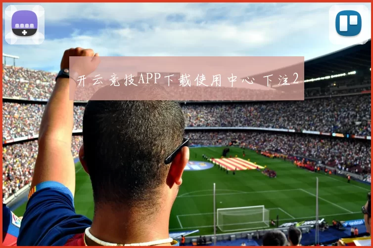 开云竞技APP下载使用中心 下注2