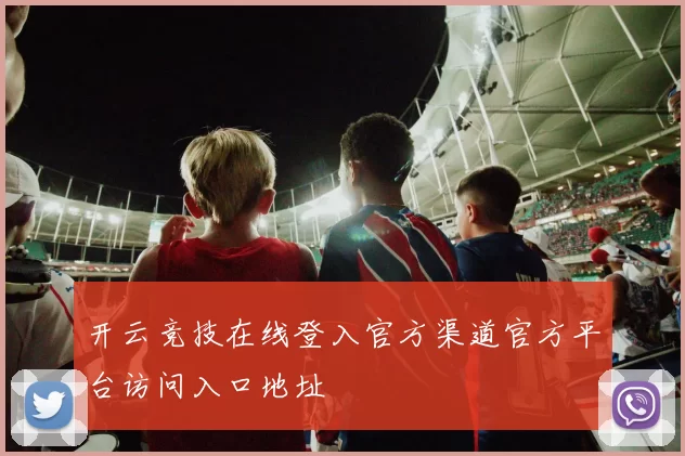 开云竞技在线登入官方渠道官方平台访问入口地址