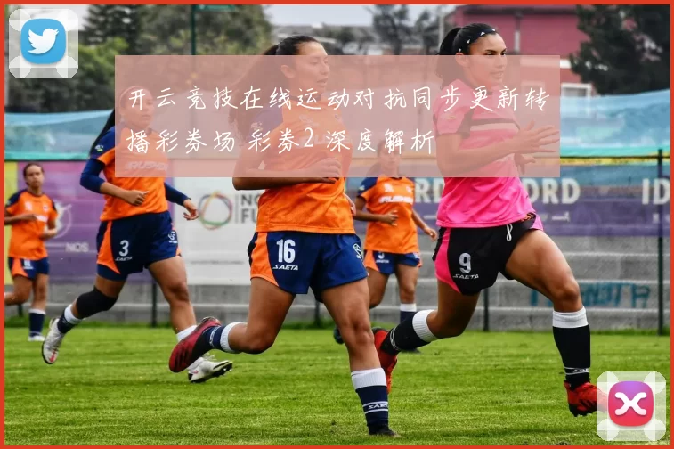 开云竞技在线运动对抗同步更新转播彩券场 彩券2 深度解析