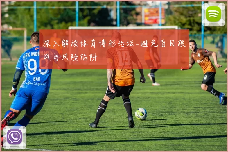 深入解读体育博彩论坛_避免盲目跟风与风险陷阱