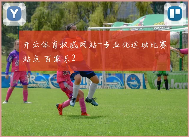 开云体育权威网站-专业化运动比赛站点 百家乐2