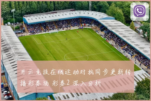 开云竞技在线运动对抗同步更新转播彩券场 彩券2 深入分析