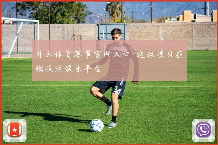 开云体育赛事官网入口-运动项目在线投注娱乐平台