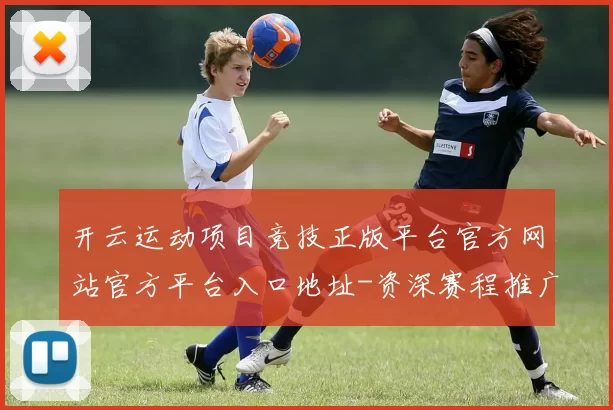 开云运动项目竞技正版平台官方网站官方平台入口地址-资深赛程推广专题活动资讯门户网站