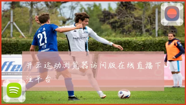 开云运动浏览器访问版在线直播下注平台