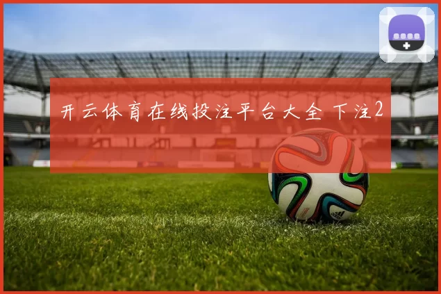 开云体育在线投注平台大全 下注2
