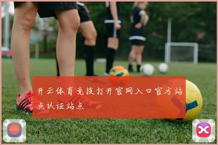 开云体育竞技打开官网入口官方站点认证站点