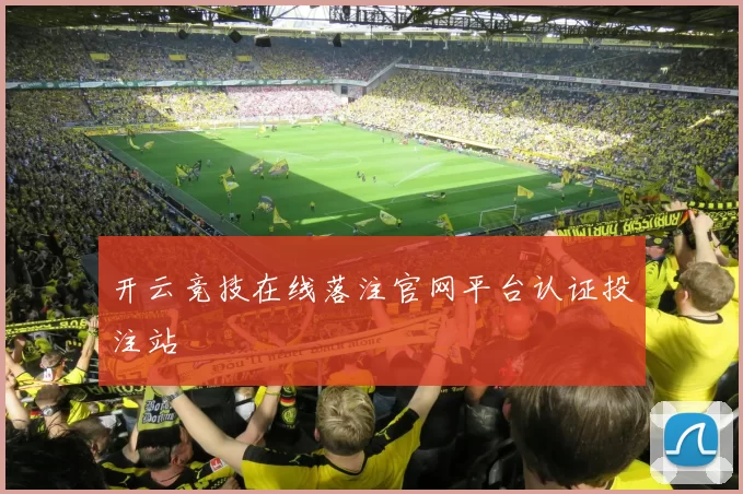 开云竞技在线落注官网平台认证投注站
