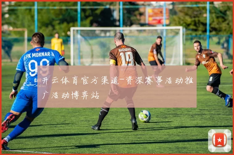 开云体育官方渠道-资深赛事活动推广活动博弈站