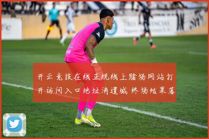 开云竞技在线正规线上赌场网站打开访问入口地址消遣城 终场结果落注2